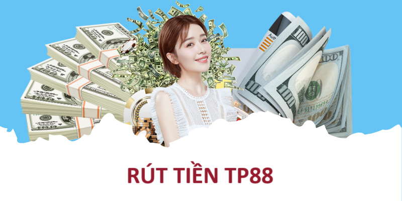 Rút Tiền TP88: Quy Trình 4 Bước Cơ Bản Và Lưu Ý Quan Trọng